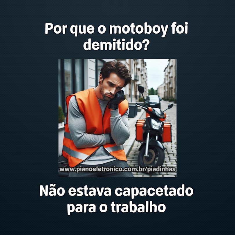 Por que o motoboy foi demitido?

Não estava capacetado para o trabalho